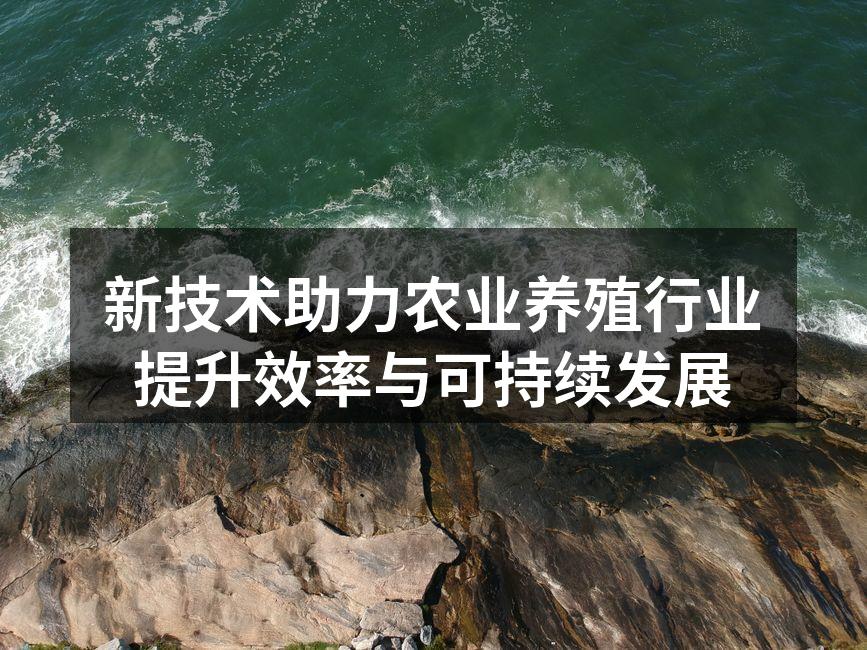 新技术助力农业养殖行业提升效率与可持续发展
